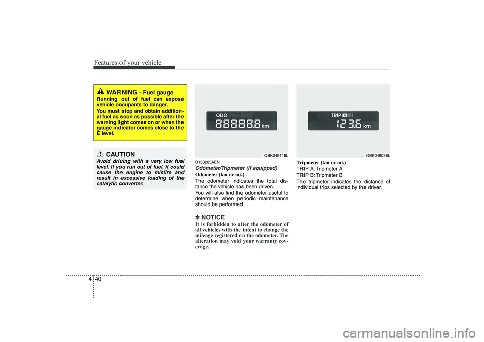 HYUNDAI GENESIS G80 2010 Owners Manual Features of your vehicle
40
4
D150205AEN
Odometer/Tripmeter (if equipped)
Odometer (km or mi.) The odometer indicates the total dis-
tance the vehicle has been driven.
You will also find the odomete HYUNDAI GENESIS G80 2010 Owners Manual Features of your vehicle
40
4
D150205AEN
Odometer/Tripmeter (if equipped)
Odometer (km or mi.) The odometer indicates the total dis-
tance the vehicle has been driven.
You will also find the odomete