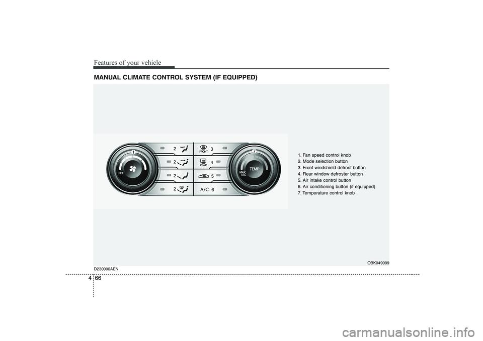 HYUNDAI GENESIS G80 2010  Owners Manual Features of your vehicle
66
4
MANUAL CLIMATE CONTROL SYSTEM (IF EQUIPPED)
1. Fan speed control knob 
2. Mode selection button
3. Front windshield defrost button
4. Rear window defroster button
5. Air 