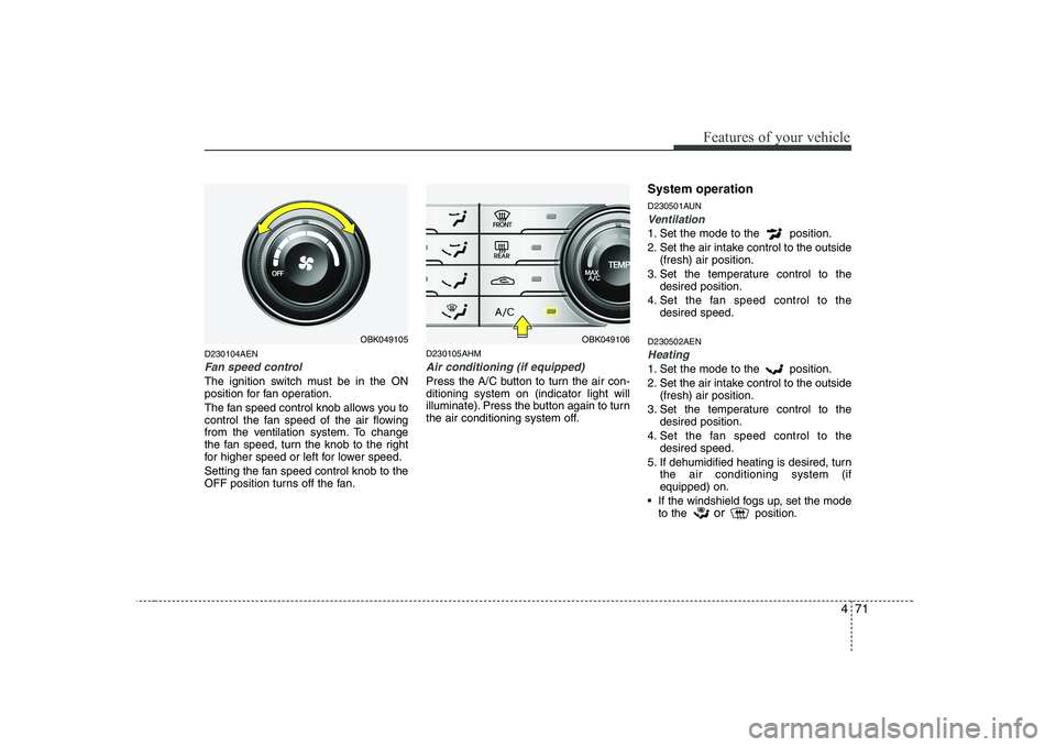 HYUNDAI GENESIS G80 2010 Owners Manual 471
Features of your vehicle
D230104AEN
Fan speed control
The ignition switch must be in the ON
position for fan operation.
The fan speed control knob allows you to
control the fan speed of the air HYUNDAI GENESIS G80 2010 Owners Manual 471
Features of your vehicle
D230104AEN
Fan speed control
The ignition switch must be in the ON
position for fan operation.
The fan speed control knob allows you to
control the fan speed of the air