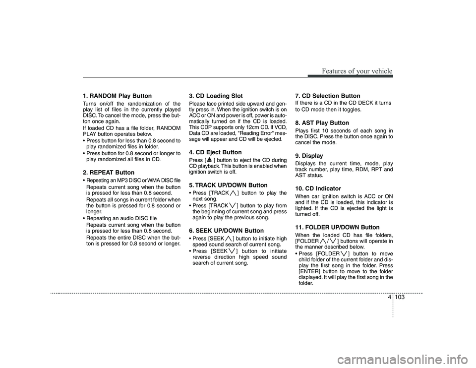 HYUNDAI GENESIS G80 2010  Owners Manual 4103
Features of your vehicle
1. RANDOM Play Button 
Turns on/off the randomization of the 
play list of files in the currently played
DISC. To cancel the mode, press the but-ton once again. 
If loade
