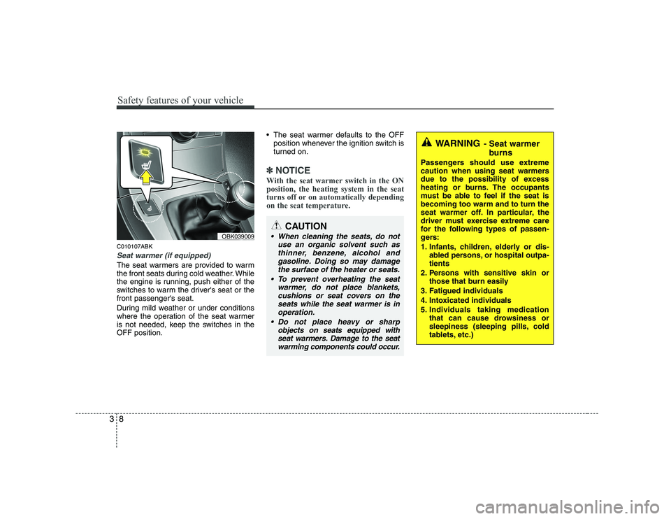 HYUNDAI GENESIS G80 2010 Owners Manual Safety features of your vehicle
8
3
C010107ABK
Seat warmer (if equipped)
The seat warmers are provided to warm
the front seats during cold weather. While
the engine is running, push either of the
swi HYUNDAI GENESIS G80 2010 Owners Manual Safety features of your vehicle
8
3
C010107ABK
Seat warmer (if equipped)
The seat warmers are provided to warm
the front seats during cold weather. While
the engine is running, push either of the
swi