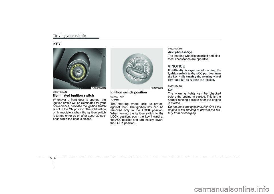HYUNDAI GENESIS G80 2010 Owners Manual Driving your vehicle
4
5
E030100AEN
Illuminated ignition switch
Whenever a front door is opened, the
ignition switch will be illuminated for your
convenience, provided the ignition switch
is not i HYUNDAI GENESIS G80 2010 Owners Manual Driving your vehicle
4
5
E030100AEN
Illuminated ignition switch
Whenever a front door is opened, the
ignition switch will be illuminated for your
convenience, provided the ignition switch
is not i