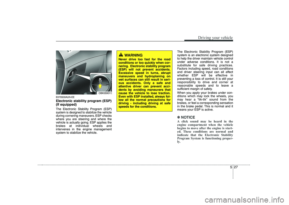 HYUNDAI GENESIS G80 2010 Owners Manual 527
Driving your vehicle
E070500AUN-EE
Electronic stability program (ESP) (If equipped)
The Electronic Stability Program (ESP)
system is designed to stabilize the vehicle
during cornering maneuvers HYUNDAI GENESIS G80 2010 Owners Manual 527
Driving your vehicle
E070500AUN-EE
Electronic stability program (ESP) (If equipped)
The Electronic Stability Program (ESP)
system is designed to stabilize the vehicle
during cornering maneuvers