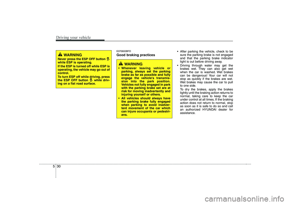 HYUNDAI GENESIS G80 2010 Owners Manual Driving your vehicle
30
5
E070600BFD Good braking practices After parking the vehicle, check to be
sure the parking brake is not engaged
and that the parking brake indicator
light is out before driv HYUNDAI GENESIS G80 2010 Owners Manual Driving your vehicle
30
5
E070600BFD Good braking practices After parking the vehicle, check to be
sure the parking brake is not engaged
and that the parking brake indicator
light is out before driv