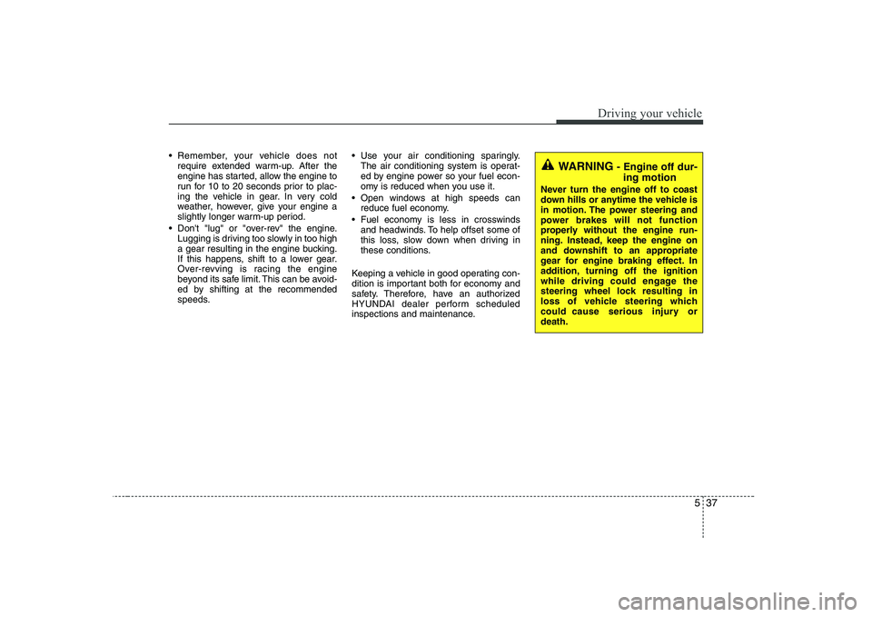 HYUNDAI GENESIS G80 2010 Owners Manual 537
Driving your vehicle
Remember, your vehicle does notrequire extended warm-up. After the
engine has started, allow the engine to
run for 10 to 20 seconds prior to plac-
ing the vehicle in gear. I HYUNDAI GENESIS G80 2010 Owners Manual 537
Driving your vehicle
Remember, your vehicle does notrequire extended warm-up. After the
engine has started, allow the engine to
run for 10 to 20 seconds prior to plac-
ing the vehicle in gear. I