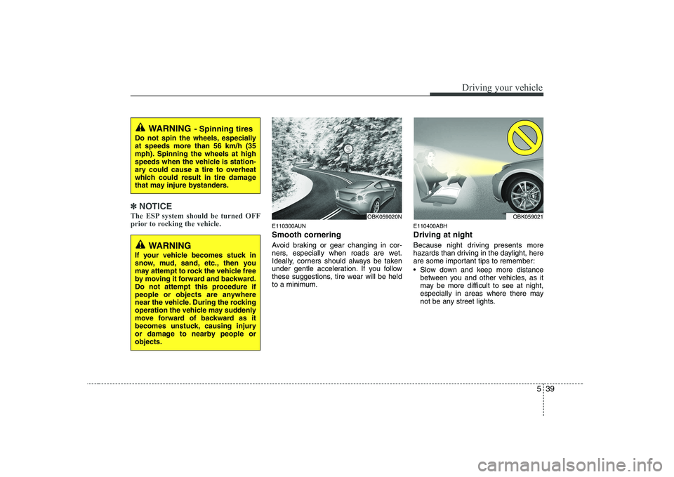 HYUNDAI GENESIS G80 2010 Owners Manual 539
Driving your vehicle
✽✽NOTICE
The ESP system should be turned OFF
prior to rocking the vehicle.
E110300AUN Smooth cornering
Avoid braking or gear changing in cor-
ners, especially when road HYUNDAI GENESIS G80 2010 Owners Manual 539
Driving your vehicle
✽✽NOTICE
The ESP system should be turned OFF
prior to rocking the vehicle.
E110300AUN Smooth cornering
Avoid braking or gear changing in cor-
ners, especially when road