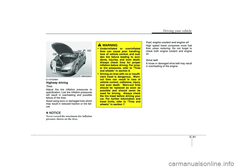 HYUNDAI GENESIS G80 2010 Owners Manual 541
Driving your vehicle
E110700ABH
Highway driving
Tires
Adjust the tire inflation pressures to
specification. Low tire inflation pressures
will result in overheating and possible
failure of the ti HYUNDAI GENESIS G80 2010 Owners Manual 541
Driving your vehicle
E110700ABH
Highway driving
Tires
Adjust the tire inflation pressures to
specification. Low tire inflation pressures
will result in overheating and possible
failure of the ti