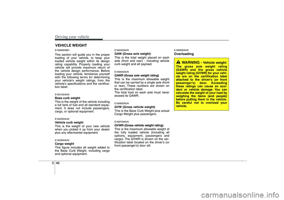 HYUNDAI GENESIS G80 2010 Owners Manual Driving your vehicle
46
5
E160000ABH
This section will guide you in the proper
loading of your vehicle, to keep your
loaded vehicle weight within its design
rating capability. Properly loading your
HYUNDAI GENESIS G80 2010 Owners Manual Driving your vehicle
46
5
E160000ABH
This section will guide you in the proper
loading of your vehicle, to keep your
loaded vehicle weight within its design
rating capability. Properly loading your