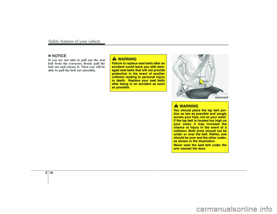 HYUNDAI GENESIS G80 2010  Owners Manual Safety features of your vehicle
16
3
✽✽
NOTICE
If you are not able to pull out the seat 
belt from the retractor, firmly pull the
belt out and release it. Then you will be
able to pull the belt ou