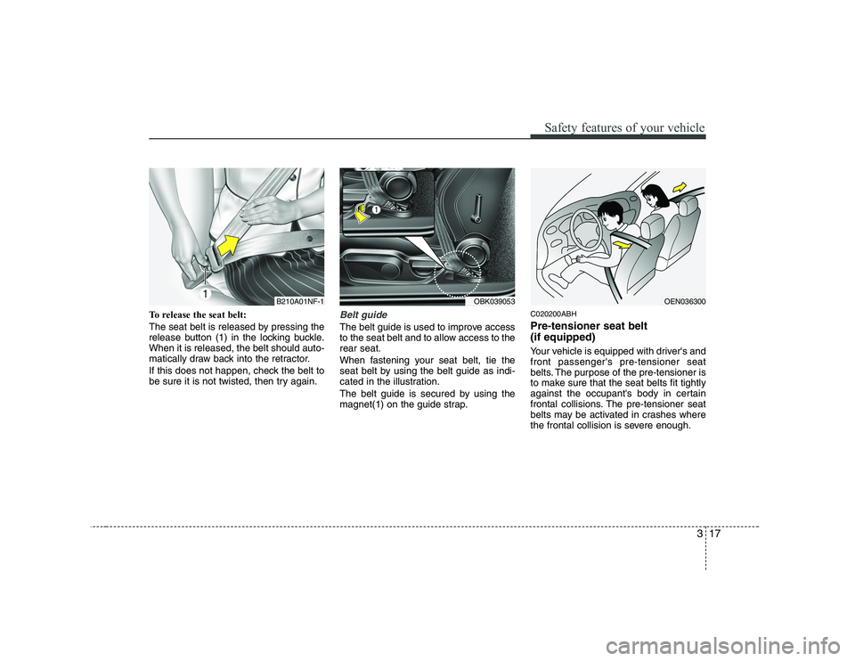HYUNDAI GENESIS G80 2010  Owners Manual 317
Safety features of your vehicle
To release the seat belt: 
The seat belt is released by pressing the 
release button (1) in the locking buckle.When it is released, the belt should auto-
matically 