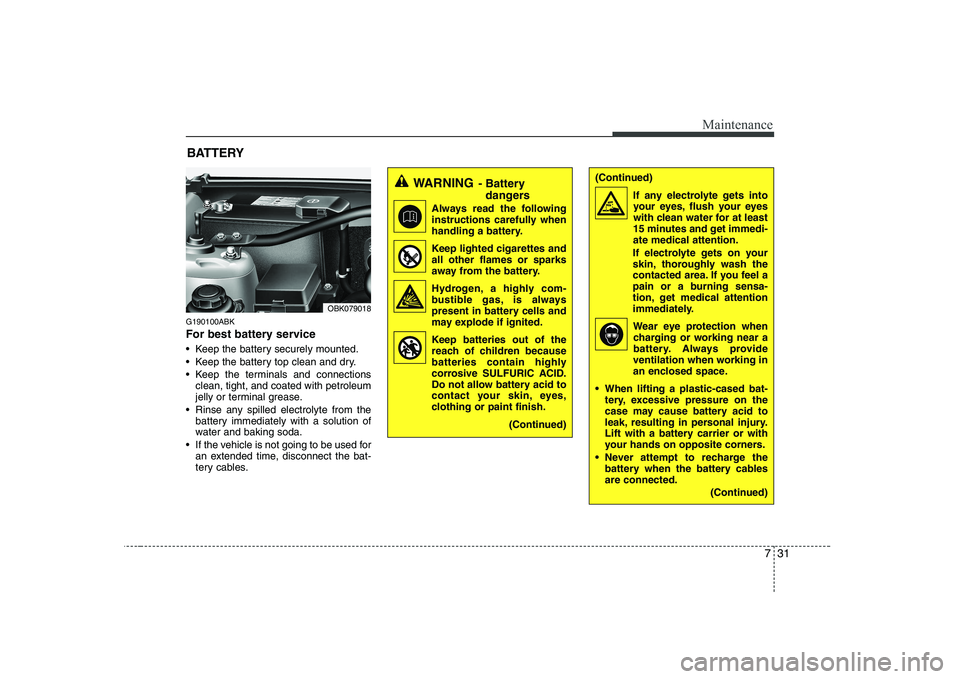 HYUNDAI GENESIS G80 2010 Owners Manual 731
Maintenance
(Continued)If any electrolyte gets intoyour eyes, flush your eyes
with clean water for at least
15 minutes and get immedi-ate medical attention.
If electrolyte gets on your
skin, thor HYUNDAI GENESIS G80 2010 Owners Manual 731
Maintenance
(Continued)If any electrolyte gets intoyour eyes, flush your eyes
with clean water for at least
15 minutes and get immedi-ate medical attention.
If electrolyte gets on your
skin, thor