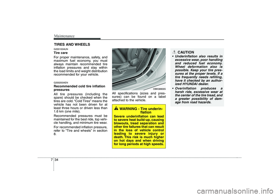 HYUNDAI GENESIS G80 2010 Owners Manual Maintenance
34
7
CAUTION
Underinflation also results in
excessive wear, poor handlingand reduced fuel economy.Wheel deformation also is possible. Keep your tire pres-sures at the proper levels. If at HYUNDAI GENESIS G80 2010 Owners Manual Maintenance
34
7
CAUTION
Underinflation also results in
excessive wear, poor handlingand reduced fuel economy.Wheel deformation also is possible. Keep your tire pres-sures at the proper levels. If at