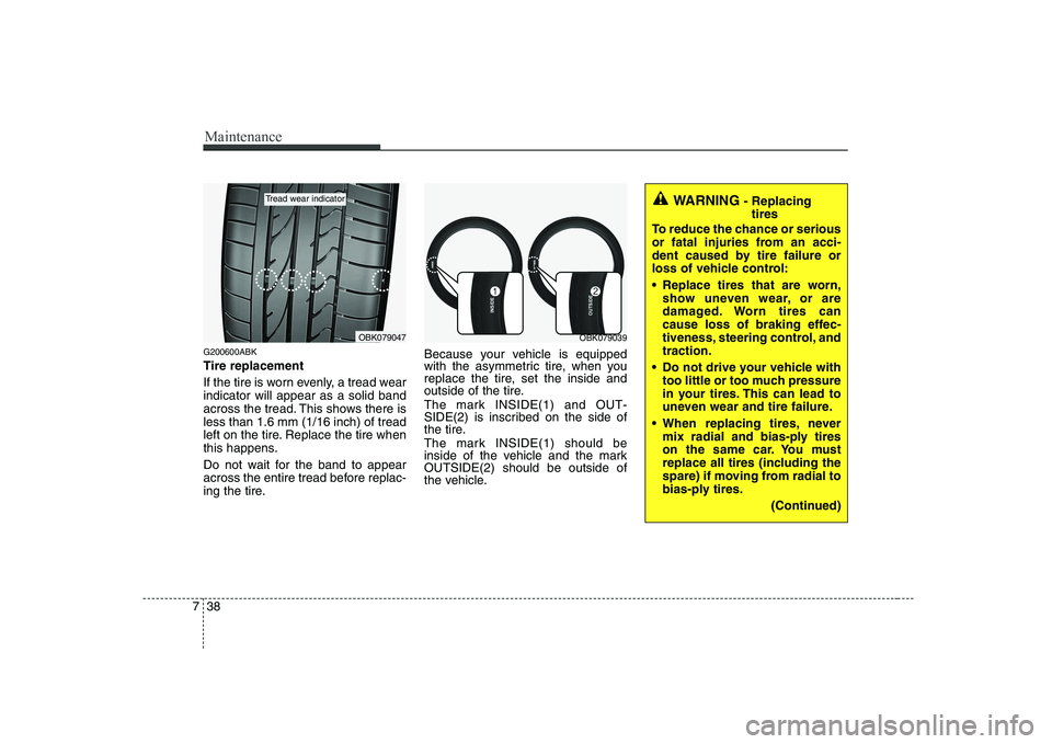 HYUNDAI GENESIS G80 2010 Owners Manual Maintenance
38
7
G200600ABK Tire replacement
If the tire is worn evenly, a tread wear indicator will appear as a solid band
across the tread. This shows there isless than 1.6 mm (1/16 inch) of tread
HYUNDAI GENESIS G80 2010 Owners Manual Maintenance
38
7
G200600ABK Tire replacement
If the tire is worn evenly, a tread wear indicator will appear as a solid band
across the tread. This shows there isless than 1.6 mm (1/16 inch) of tread