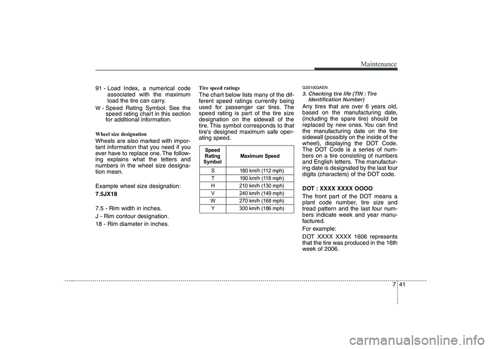 HYUNDAI GENESIS G80 2010 Owners Manual 741
Maintenance
91 - Load Index, a numerical codeassociated with the maximum
load the tire can carry.
W - Speed Rating Symbol. See the
speed rating chart in this section
for additional information. HYUNDAI GENESIS G80 2010 Owners Manual 741
Maintenance
91 - Load Index, a numerical codeassociated with the maximum
load the tire can carry.
W - Speed Rating Symbol. See the
speed rating chart in this section
for additional information.