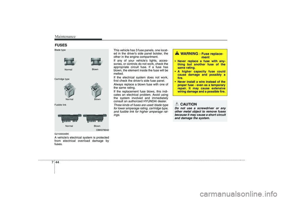 HYUNDAI GENESIS G80 2010 Owners Manual Maintenance
44
7
FUSES
G210000ABK
A vehicle’s electrical system is protected
from electrical overload damage by
fuses. This vehicle has 3 fuse panels, one locat-
ed in the driver’s side panel bo HYUNDAI GENESIS G80 2010 Owners Manual Maintenance
44
7
FUSES
G210000ABK
A vehicle’s electrical system is protected
from electrical overload damage by
fuses. This vehicle has 3 fuse panels, one locat-
ed in the driver’s side panel bo