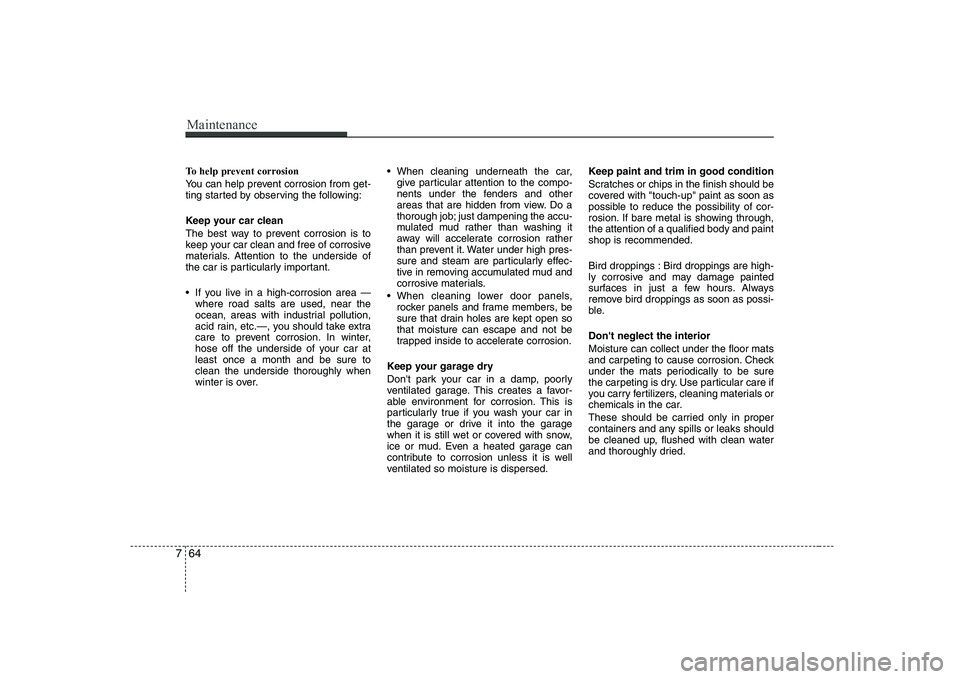 HYUNDAI GENESIS G80 2010 Owners Manual Maintenance
64
7
To help prevent corrosion
You can help prevent corrosion from get-
ting started by observing the following:
Keep your car clean
The best way to prevent corrosion is to
keep your HYUNDAI GENESIS G80 2010 Owners Manual Maintenance
64
7
To help prevent corrosion
You can help prevent corrosion from get-
ting started by observing the following:
Keep your car clean
The best way to prevent corrosion is to
keep your