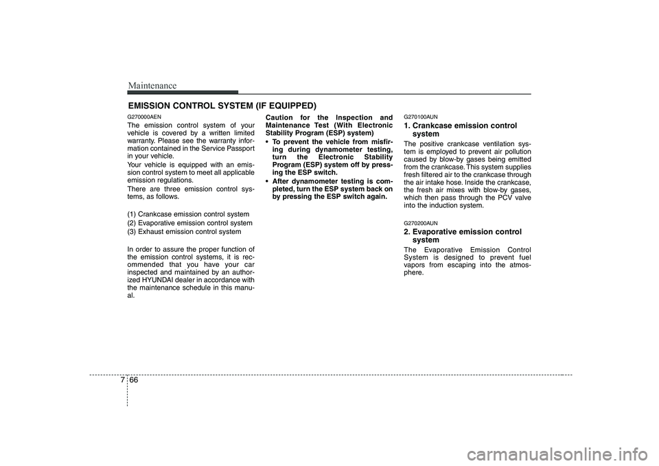 HYUNDAI GENESIS G80 2010 Owners Manual Maintenance
66
7
EMISSION CONTROL SYSTEM (IF EQUIPPED)
G270000AEN
The emission control system of your
vehicle is covered by a written limited
warranty. Please see the warranty infor-
mation containe HYUNDAI GENESIS G80 2010 Owners Manual Maintenance
66
7
EMISSION CONTROL SYSTEM (IF EQUIPPED)
G270000AEN
The emission control system of your
vehicle is covered by a written limited
warranty. Please see the warranty infor-
mation containe