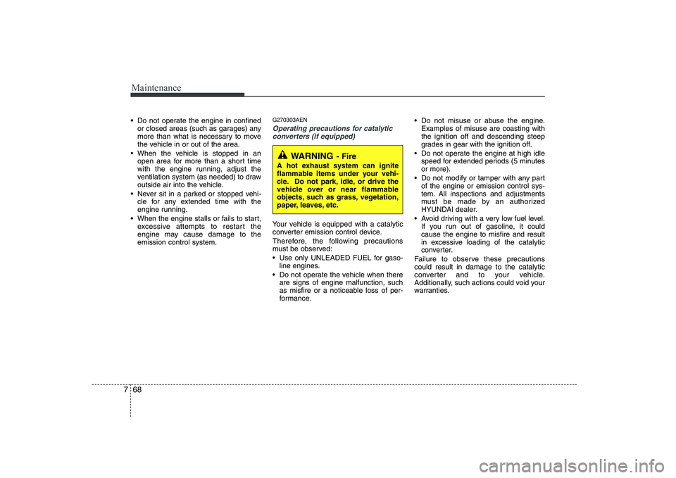 HYUNDAI GENESIS G80 2010 Owners Manual Maintenance
68
7
Do not operate the engine in confined
or closed areas (such as garages) any
more than what is necessary to move
the vehicle in or out of the area.
When the vehicle is stopped in an HYUNDAI GENESIS G80 2010 Owners Manual Maintenance
68
7
Do not operate the engine in confined
or closed areas (such as garages) any
more than what is necessary to move
the vehicle in or out of the area.
When the vehicle is stopped in an