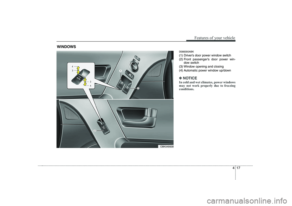 HYUNDAI GENESIS G80 2010  Owners Manual 417
Features of your vehicle
D080000ABK 
(1) Driver’s door power window switch
(2) Front passenger’s door power win-dow switch
(3) Window opening and closing
(4) Automatic power window up/down
✽