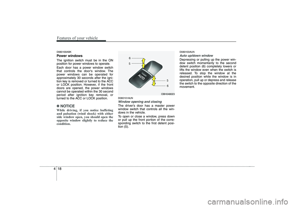 HYUNDAI GENESIS G80 2010 Owners Manual Features of your vehicle
18
4
D080100ABK
Power windows
The ignition switch must be in the ON
position for power windows to operate.
Each door has a power window switch
that controls the doors wi HYUNDAI GENESIS G80 2010 Owners Manual Features of your vehicle
18
4
D080100ABK
Power windows
The ignition switch must be in the ON
position for power windows to operate.
Each door has a power window switch
that controls the doors wi