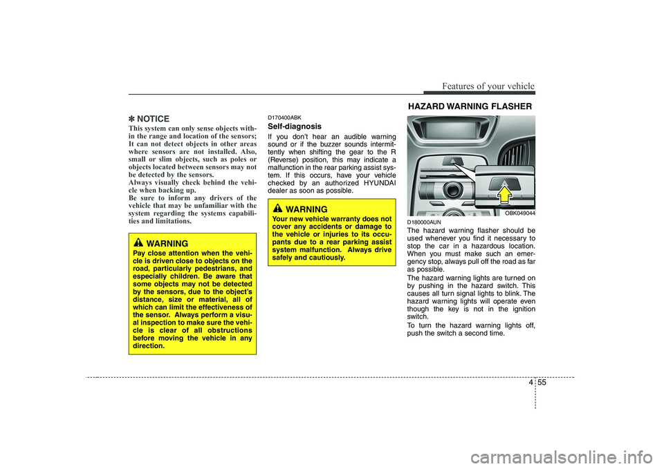 HYUNDAI GENESIS G80 2009 Owners Manual 455
Features of your vehicle
✽✽NOTICE
This system can only sense objects with- in the range and location of the sensors;
It can not detect objects in other areas
where sensors are not installed. A HYUNDAI GENESIS G80 2009 Owners Manual 455
Features of your vehicle
✽✽NOTICE
This system can only sense objects with- in the range and location of the sensors;
It can not detect objects in other areas
where sensors are not installed. A