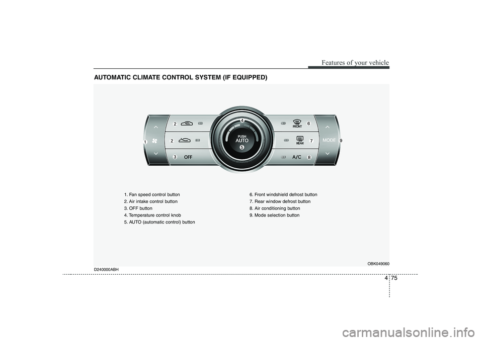 HYUNDAI GENESIS G80 2009  Owners Manual 475
Features of your vehicle
AUTOMATIC CLIMATE CONTROL SYSTEM (IF EQUIPPED)
1. Fan speed control button 
2. Air intake control button
3. OFF button
4. Temperature control knob
5. AUTO (automatic contr