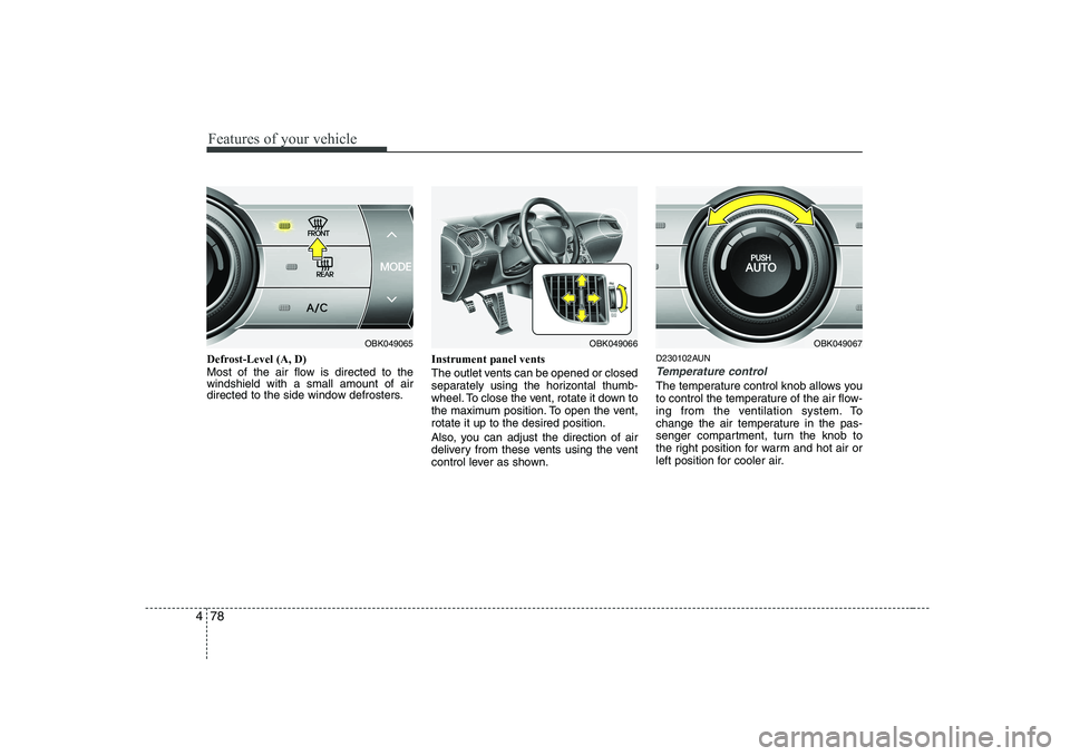 HYUNDAI GENESIS G80 2009  Owners Manual Features of your vehicle
78
4
Defrost-Level (A, D) 
Most of the air flow is directed to the windshield with a small amount of air
directed to the side window defrosters. Instrument panel vents 
The ou