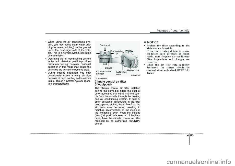 HYUNDAI GENESIS G80 2009 Owners Manual 483
Features of your vehicle
When using the air conditioning sys-tem, you may notice clear water drip-
ping (or even puddling) on the ground
under the passenger side of the vehi-
cle. This is a norm HYUNDAI GENESIS G80 2009 Owners Manual 483
Features of your vehicle
When using the air conditioning sys-tem, you may notice clear water drip-
ping (or even puddling) on the ground
under the passenger side of the vehi-
cle. This is a norm