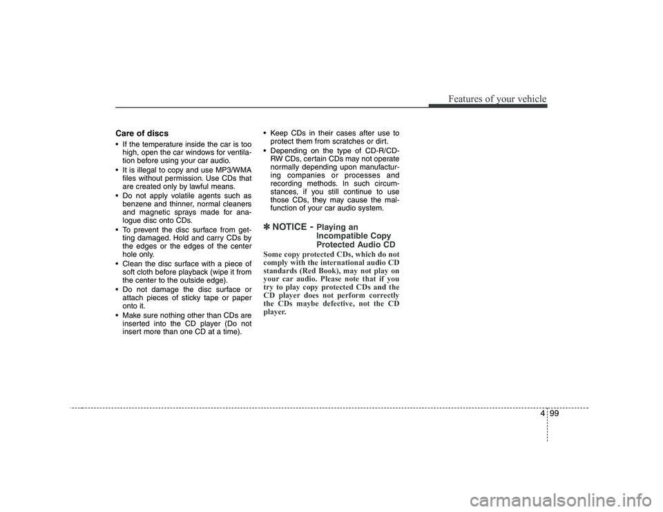 HYUNDAI GENESIS G80 2009  Owners Manual 499
Features of your vehicle
Care of discs 
 If the temperature inside the car is toohigh, open the car windows for ventila- 
tion before using your car audio.
 It is illegal to copy and use MP3/WMA f