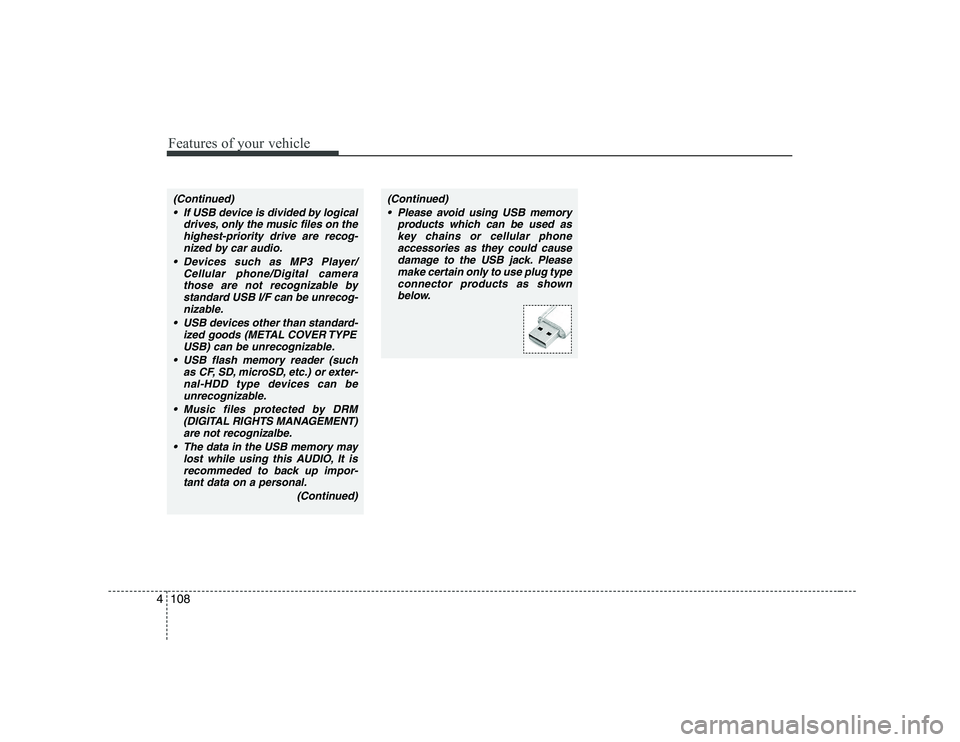 HYUNDAI GENESIS G80 2009  Owners Manual Features of your vehicle
108
4
(Continued)
 If USB device is divided by logical drives, only the music files on thehighest-priority drive are recog-
nized by car audio.
 Devices such as MP3 Player/ Ce