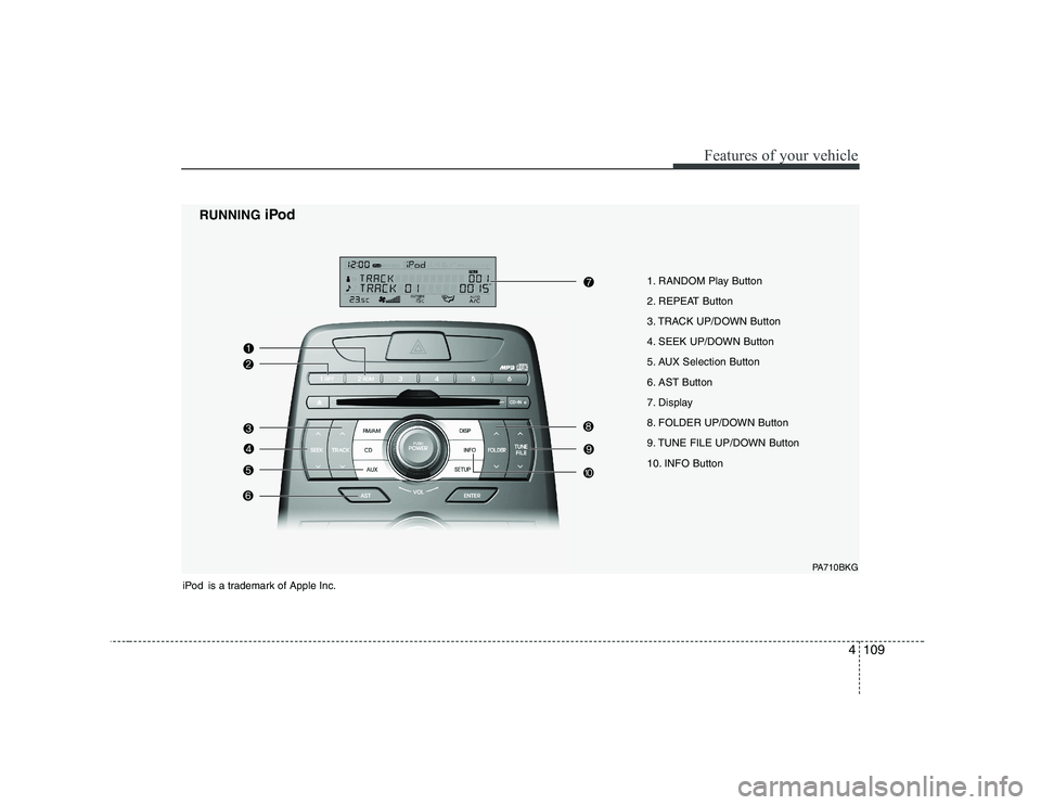 HYUNDAI GENESIS G80 2009  Owners Manual 4109
Features of your vehicle
1. RANDOM Play Button  
2. REPEAT Button
3. TRACK UP/DOWN Button
4. SEEK UP/DOWN Button
5. AUX Selection Button
6. AST Button
7. Display
8. FOLDER UP/DOWN Button
9. TUNE 