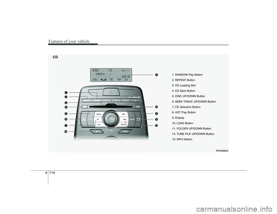 HYUNDAI GENESIS G80 2009  Owners Manual Features of your vehicle
114
4
1. RANDOM Play Button  
2. REPEAT Button
3. CD Loading Slot
4. CD Eject Button
5. DISC UP/DOWN Button
6. SEEK TRACK UP/DOWN Button
7. CD Selection Button
8. AST Play But