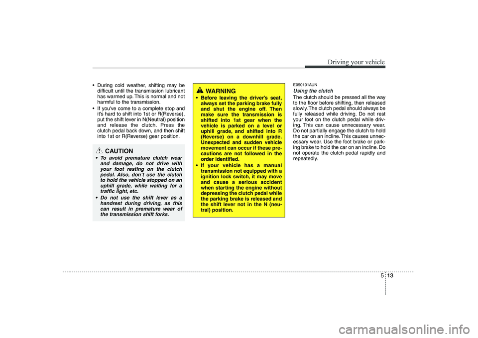 HYUNDAI GENESIS G80 2009 Owners Manual 513
Driving your vehicle
During cold weather, shifting may bedifficult until the transmission lubricant
has warmed up. This is normal and not
harmful to the transmission.
If youve come to a comple HYUNDAI GENESIS G80 2009 Owners Manual 513
Driving your vehicle
During cold weather, shifting may bedifficult until the transmission lubricant
has warmed up. This is normal and not
harmful to the transmission.
If youve come to a comple