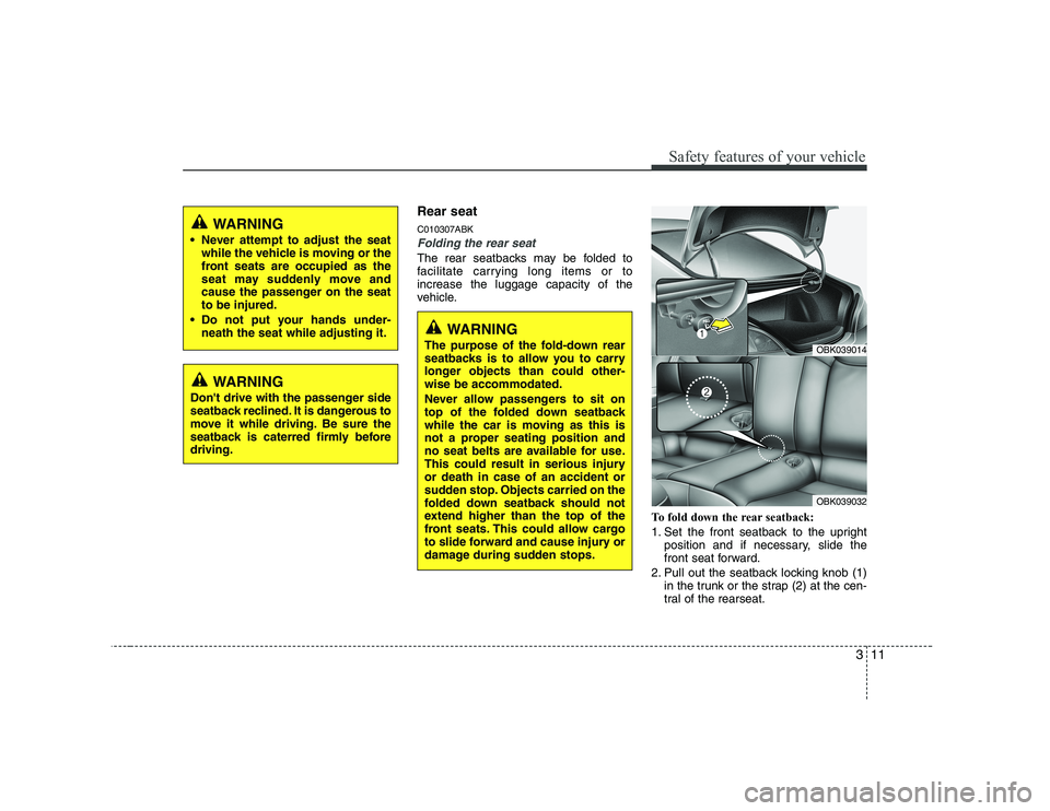 HYUNDAI GENESIS G80 2009 Owners Manual 311
Safety features of your vehicle
Rear seat C010307ABK
Folding the rear seat
The rear seatbacks may be folded to
facilitate carrying long items or toincrease the luggage capacity of the
vehicle.To HYUNDAI GENESIS G80 2009 Owners Manual 311
Safety features of your vehicle
Rear seat C010307ABK
Folding the rear seat
The rear seatbacks may be folded to
facilitate carrying long items or toincrease the luggage capacity of the
vehicle.To