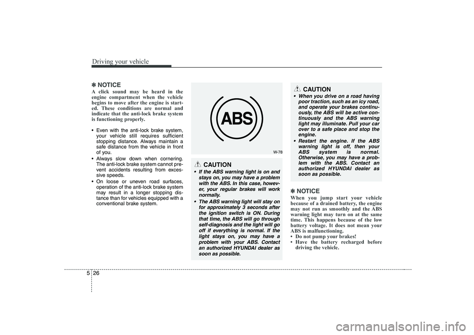 HYUNDAI GENESIS G80 2009  Owners Manual Driving your vehicle
26
5
✽✽
NOTICE
A click sound may be heard in the engine compartment when the vehicle
begins to move after the engine is start-
ed. These conditions are normal andindicate that