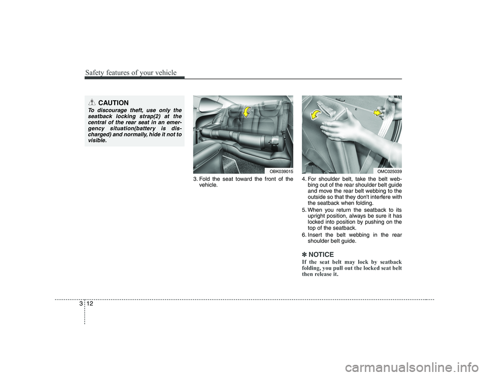 HYUNDAI GENESIS G80 2009  Owners Manual Safety features of your vehicle
12
3
3. Fold the seat toward the front of the
vehicle. 4. For shoulder belt, take the belt web-
bing out of the rear shoulder belt guide 
and move the rear belt webbing