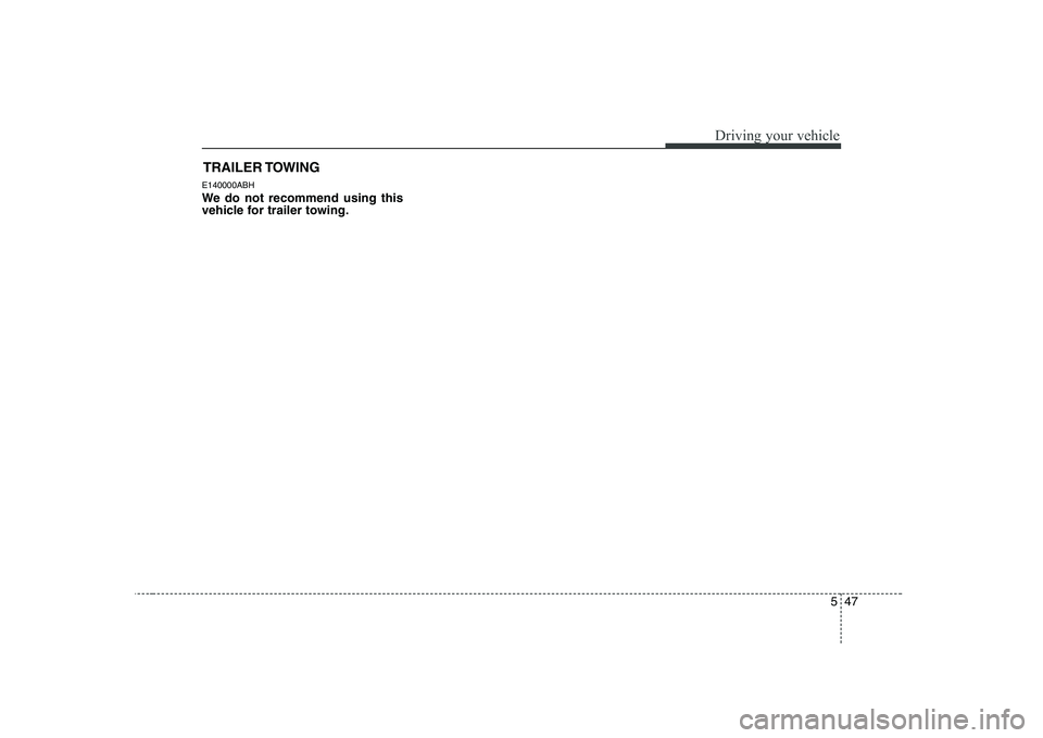 HYUNDAI GENESIS G80 2009  Owners Manual 547
Driving your vehicle
E140000ABH 
We do not recommend using this 
vehicle for trailer towing.TRAILER TOWING 
