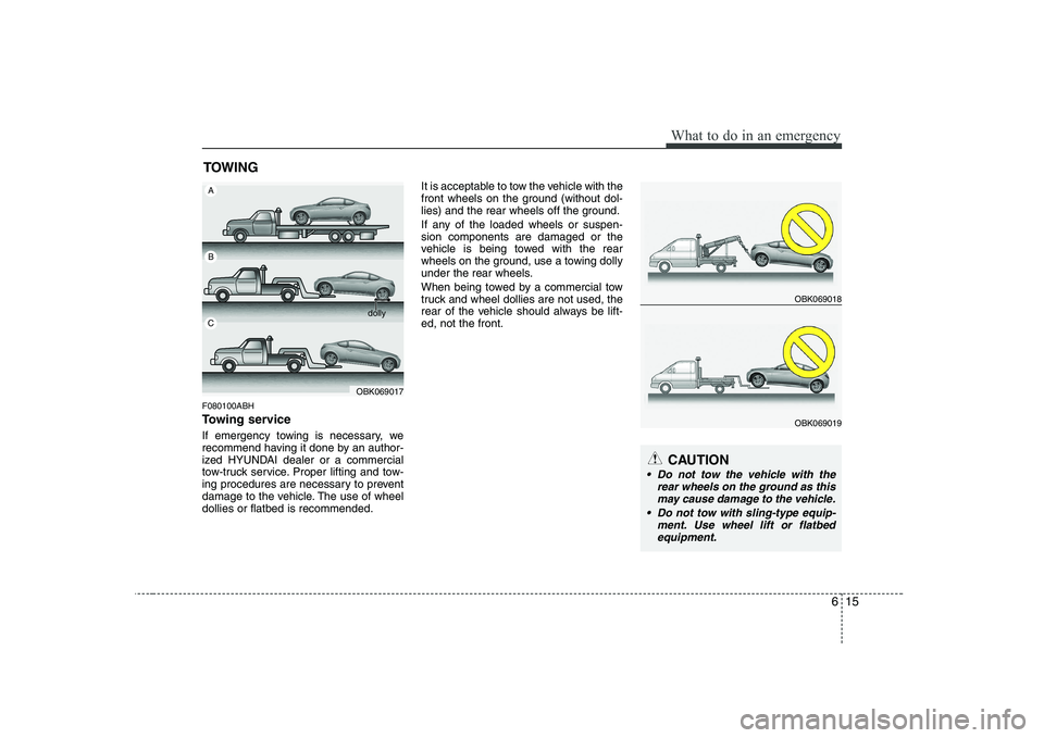 HYUNDAI GENESIS G80 2009 Owners Manual 615
What to do in an emergency
TOWING
F080100ABH
Towing service
If emergency towing is necessary, we
recommend having it done by an author-
ized HYUNDAI dealer or a commercial
tow-truck service. Pr HYUNDAI GENESIS G80 2009 Owners Manual 615
What to do in an emergency
TOWING
F080100ABH
Towing service
If emergency towing is necessary, we
recommend having it done by an author-
ized HYUNDAI dealer or a commercial
tow-truck service. Pr