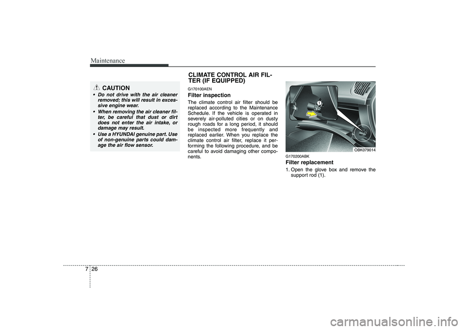 HYUNDAI GENESIS G80 2009  Owners Manual Maintenance
26
7
G170100AEN Filter inspection The climate control air filter should be replaced according to the Maintenance
Schedule. If the vehicle is operated in
severely air-polluted cities or on 