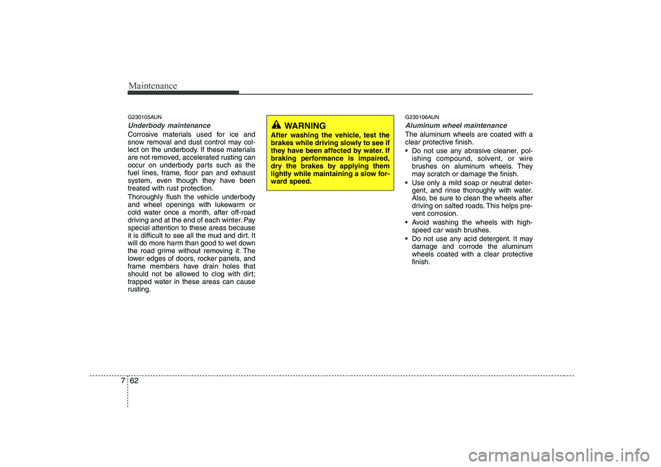 HYUNDAI GENESIS G80 2009 Owners Manual Maintenance
62
7
G230105AUN
Underbody maintenance
Corrosive materials used for ice and
snow removal and dust control may col-
lect on the underbody. If these materials
are not removed, accelerated ru HYUNDAI GENESIS G80 2009 Owners Manual Maintenance
62
7
G230105AUN
Underbody maintenance
Corrosive materials used for ice and
snow removal and dust control may col-
lect on the underbody. If these materials
are not removed, accelerated ru