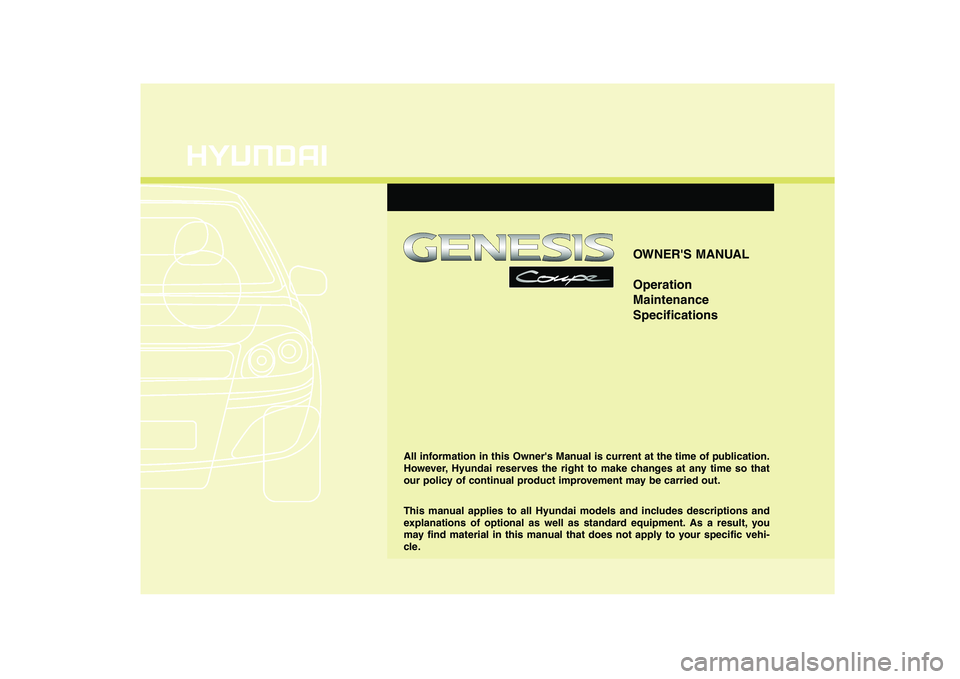 HYUNDAI GENESIS G80 2009  Owners Manual OWNERS MANUAL Operation MaintenanceSpecifications
All information in this Owners Manual is current at the time of publication. 
However, Hyundai reserves the right to make changes at any time so tha