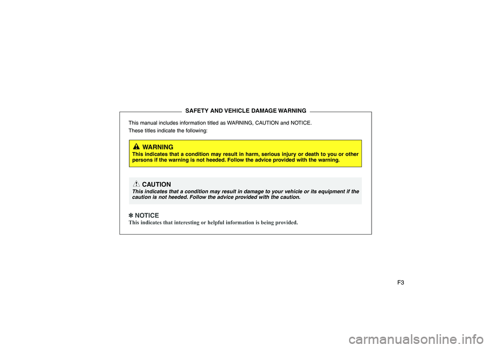 HYUNDAI GENESIS G80 2009  Owners Manual F3
This manual includes information titled as WARNING, CAUTION and NOTICE. 
These titles indicate the following:
✽✽
  
NOTICE
This indicates that interesting or helpful information is being provid