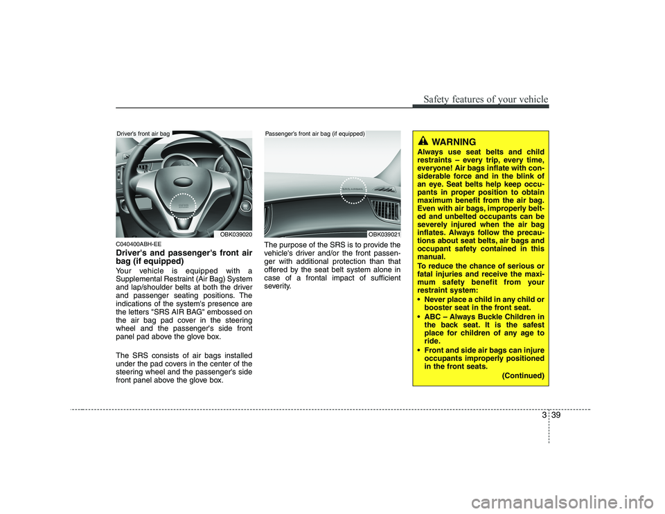 HYUNDAI GENESIS G80 2009 Owners Manual 339
Safety features of your vehicle
C040400ABH-EE
Drivers and passengers front air
bag (if equipped)
Your vehicle is equipped with a
Supplemental Restraint (Air Bag) System
and lap/shoulder belt HYUNDAI GENESIS G80 2009 Owners Manual 339
Safety features of your vehicle
C040400ABH-EE
Drivers and passengers front air
bag (if equipped)
Your vehicle is equipped with a
Supplemental Restraint (Air Bag) System
and lap/shoulder belt