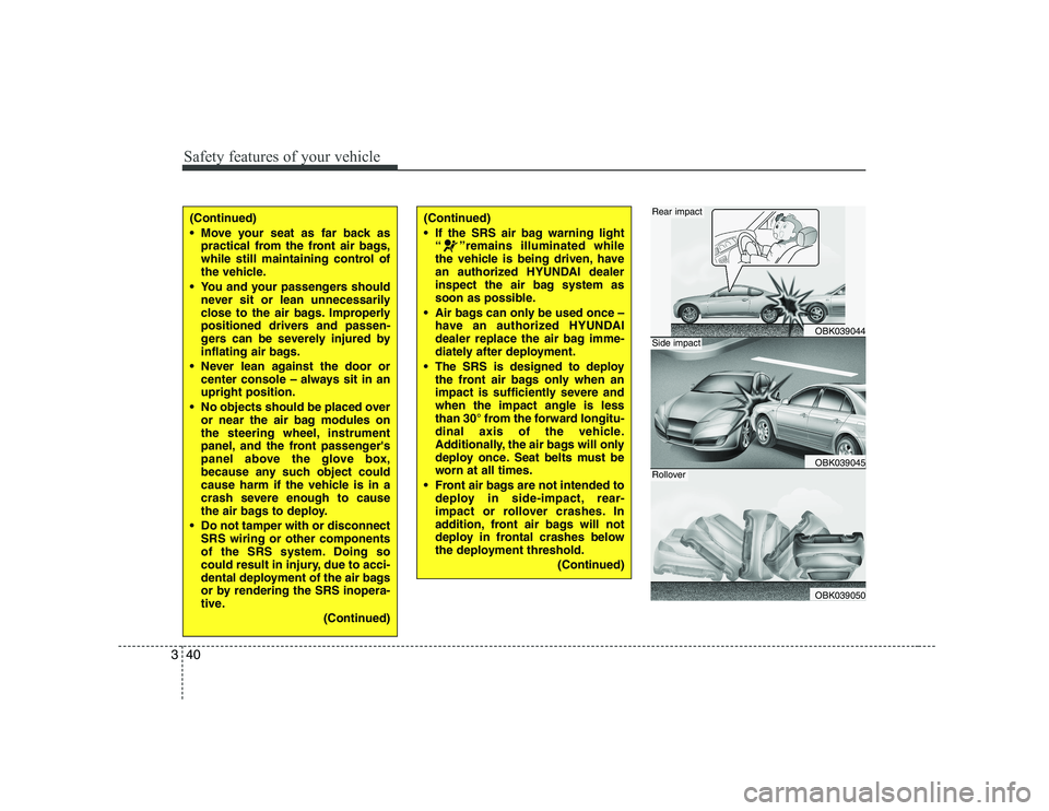 HYUNDAI GENESIS G80 2009 Owners Manual Safety features of your vehicle
40
3
(Continued)
Move your seat as far back as
practical from the front air bags,
while still maintaining control of
the vehicle.
You and your passengers should nev HYUNDAI GENESIS G80 2009 Owners Manual Safety features of your vehicle
40
3
(Continued)
Move your seat as far back as
practical from the front air bags,
while still maintaining control of
the vehicle.
You and your passengers should nev