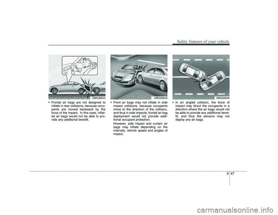 HYUNDAI GENESIS G80 2009  Owners Manual 347
Safety features of your vehicle
 Frontal air bags are not designed toinflate in rear collisions, because occu- 
pants are moved backward by the
force of the impact. In this case, inflat-
ed air ba