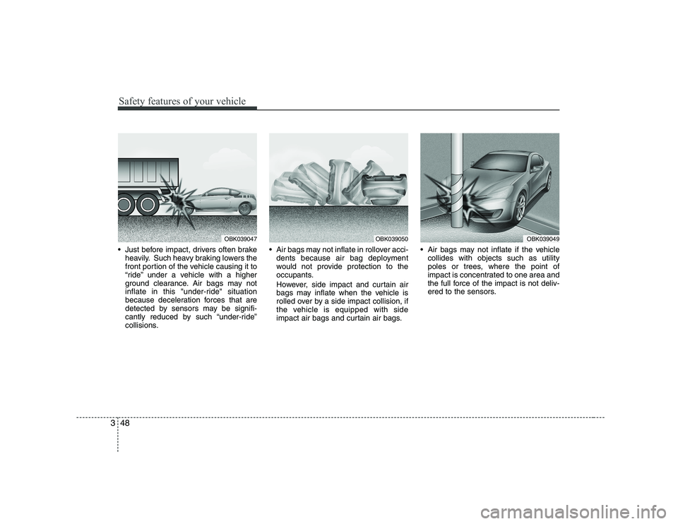 HYUNDAI GENESIS G80 2009  Owners Manual Safety features of your vehicle
48
3
 Just before impact, drivers often brake
heavily. Such heavy braking lowers the 
front portion of the vehicle causing it to
“ride” under a vehicle with a highe