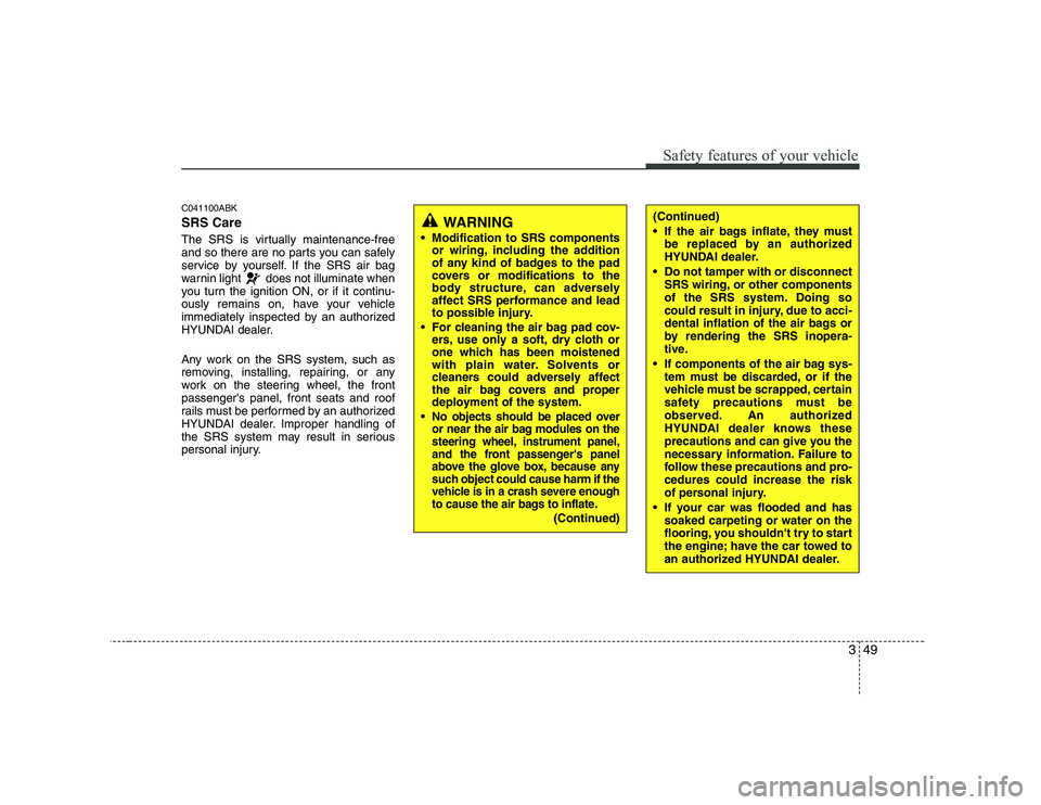 HYUNDAI GENESIS G80 2009 Owners Manual 349
Safety features of your vehicle
C041100ABK SRS Care
The SRS is virtually maintenance-free
and so there are no parts you can safely
service by yourself. If the SRS air bag
warnin light does not HYUNDAI GENESIS G80 2009 Owners Manual 349
Safety features of your vehicle
C041100ABK SRS Care
The SRS is virtually maintenance-free
and so there are no parts you can safely
service by yourself. If the SRS air bag
warnin light does not