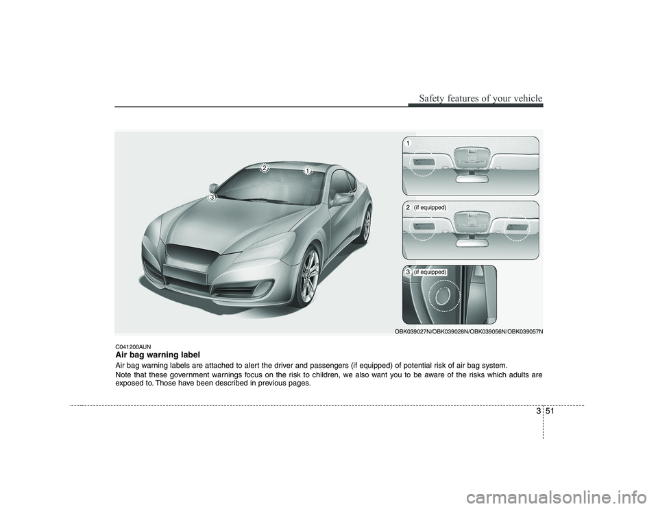 HYUNDAI GENESIS G80 2009  Owners Manual 351
Safety features of your vehicle
C041200AUN 
Air bag warning label 
Air bag warning labels are attached to alert the driver and passengers (if equipped) of potential risk of air bag system. 
Note t