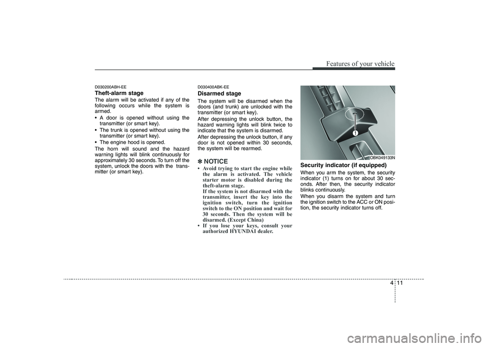 HYUNDAI GENESIS G80 2009  Owners Manual 411
Features of your vehicle
D030200ABH-EE 
Theft-alarm stage
The alarm will be activated if any of the 
following occurs while the system is
armed. 
 A door is opened without using thetransmitter (or