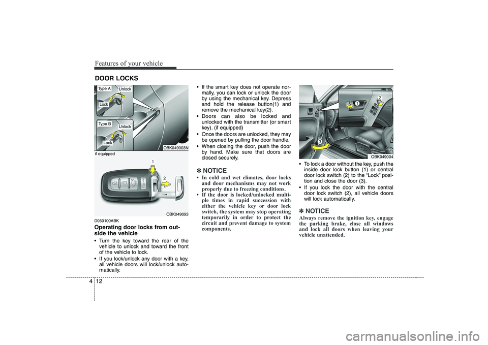 HYUNDAI GENESIS G80 2009  Owners Manual Features of your vehicle
12
4
D050100ABK 
Operating door locks from out- 
side the vehicle  
 Turn the key toward the rear of the
vehicle to unlock and toward the front 
of the vehicle to lock.
 If yo